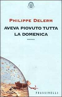 Copertina di Aveva piovuto tutta la domenica di Philippe Delerm, Frassinelli