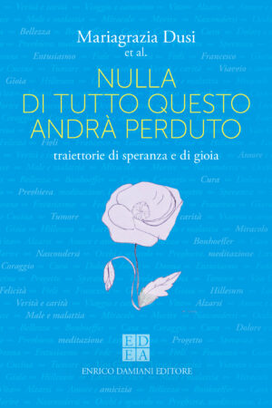 Nulla di tutto questo andrà perduto, di Mariagrazia Dusi, a cura di Maurizio Feroni, Enrico Damiani Editore