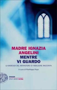 Copertina del libro Mentre vi guardo di Madre Ignazia Angelini edito da Einaudi